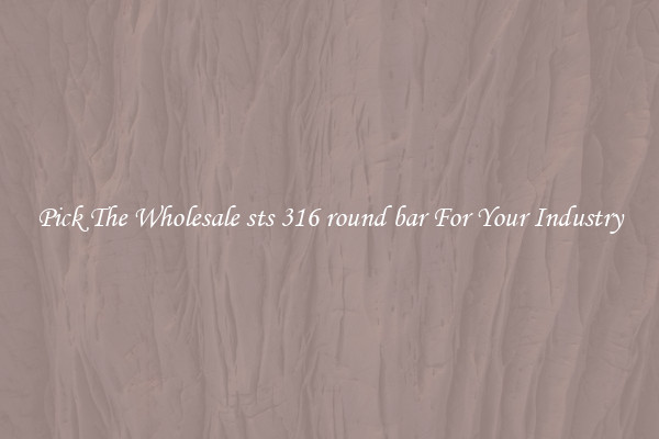 Pick The Wholesale sts 316 round bar For Your Industry