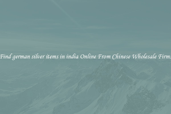 Find german silver items in india Online From Chinese Wholesale Firms