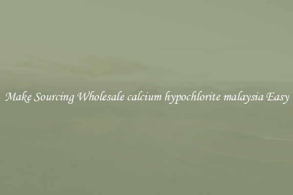 Make Sourcing Wholesale calcium hypochlorite malaysia Easy