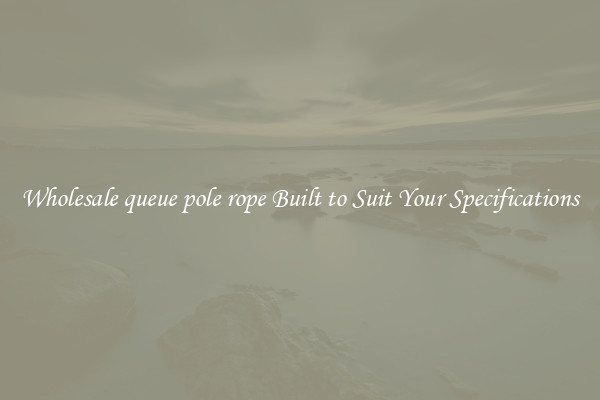 Wholesale queue pole rope Built to Suit Your Specifications