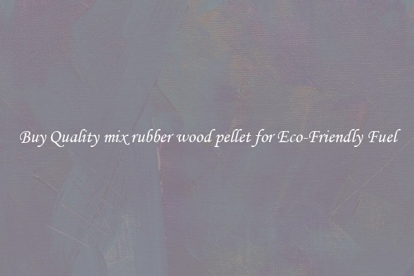 Buy Quality mix rubber wood pellet for Eco-Friendly Fuel