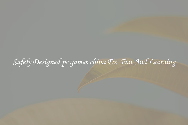 Safely Designed pc games china For Fun And Learning