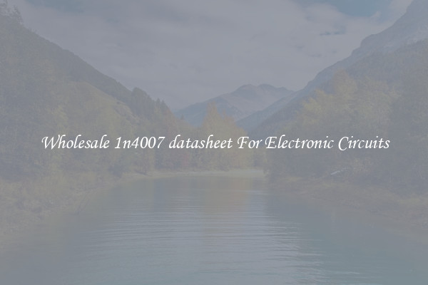 Wholesale 1n4007 datasheet For Electronic Circuits