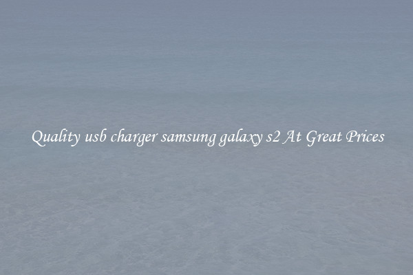 Quality usb charger samsung galaxy s2 At Great Prices