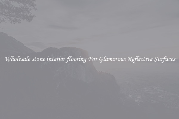 Wholesale stone interior flooring For Glamorous Reflective Surfaces