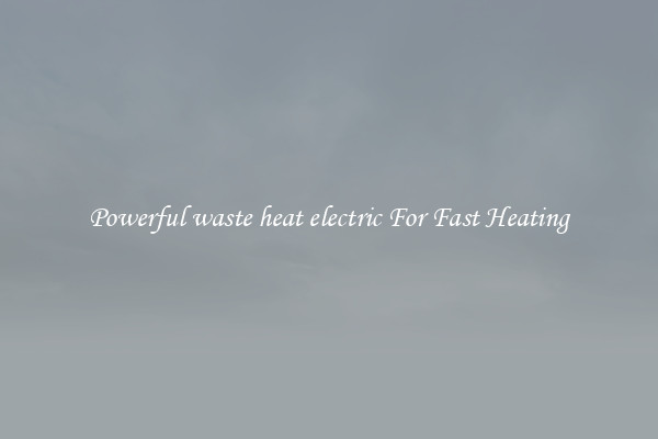 Powerful waste heat electric For Fast Heating