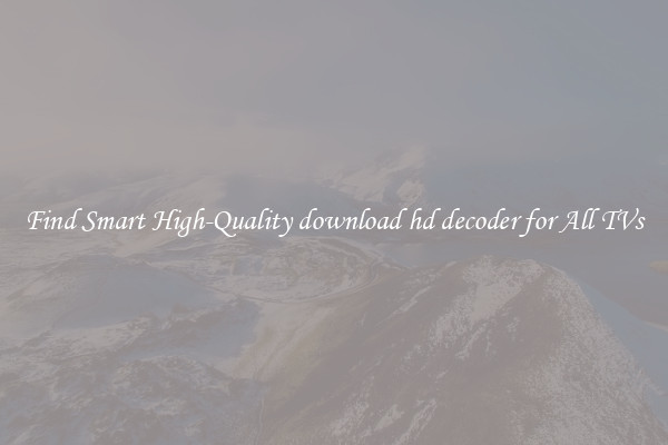 Find Smart High-Quality download hd decoder for All TVs