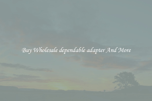 Buy Wholesale dependable adapter And More