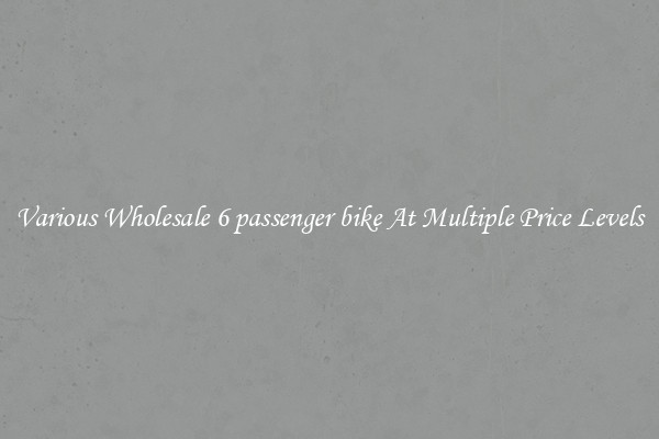 Various Wholesale 6 passenger bike At Multiple Price Levels