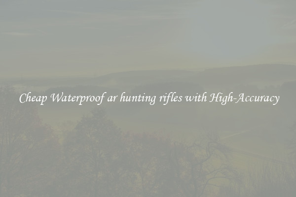 Cheap Waterproof ar hunting rifles with High-Accuracy