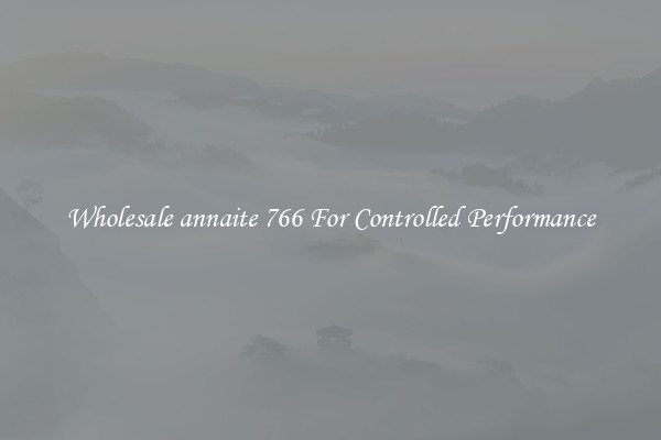 Wholesale annaite 766 For Controlled Performance
