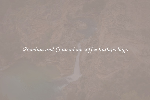 Premium and Convenient coffee burlaps bags