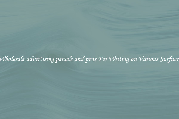 Wholesale advertising pencils and pens For Writing on Various Surfaces