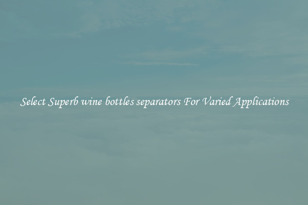 Select Superb wine bottles separators For Varied Applications