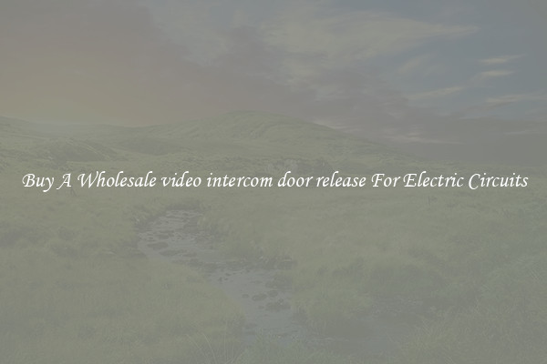 Buy A Wholesale video intercom door release For Electric Circuits