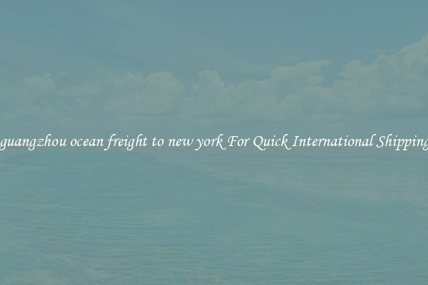 guangzhou ocean freight to new york For Quick International Shipping