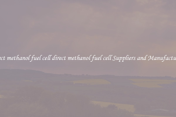 direct methanol fuel cell direct methanol fuel cell Suppliers and Manufacturers